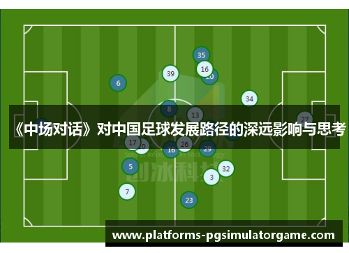 《中场对话》对中国足球发展路径的深远影响与思考