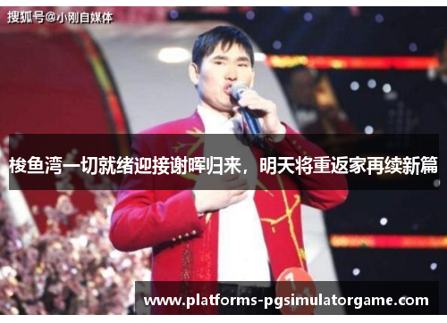 梭鱼湾一切就绪迎接谢晖归来，明天将重返家再续新篇