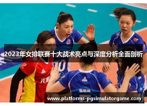 2023年女排联赛十大战术亮点与深度分析全面剖析