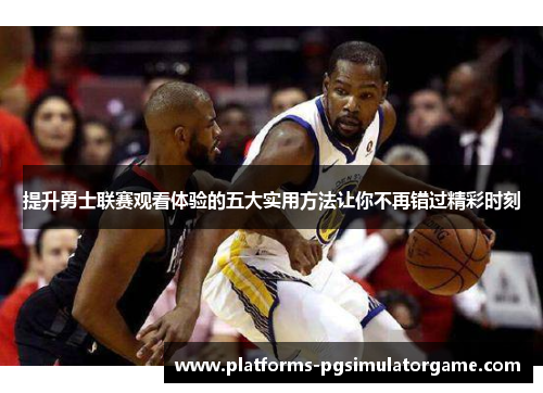 提升勇士联赛观看体验的五大实用方法让你不再错过精彩时刻
