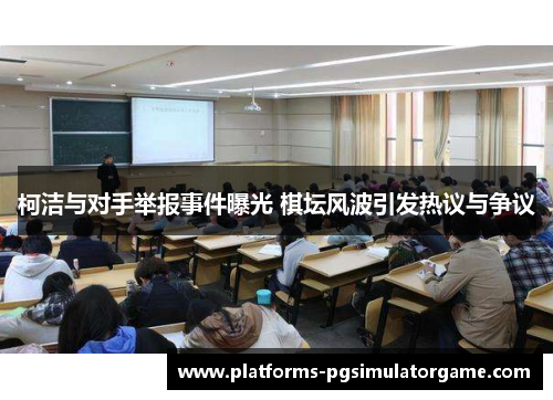 柯洁与对手举报事件曝光 棋坛风波引发热议与争议
