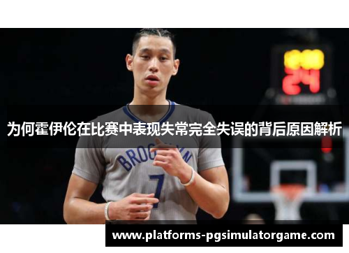 为何霍伊伦在比赛中表现失常完全失误的背后原因解析