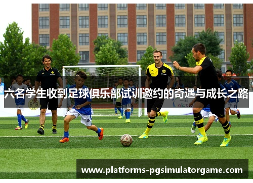 六名学生收到足球俱乐部试训邀约的奇遇与成长之路