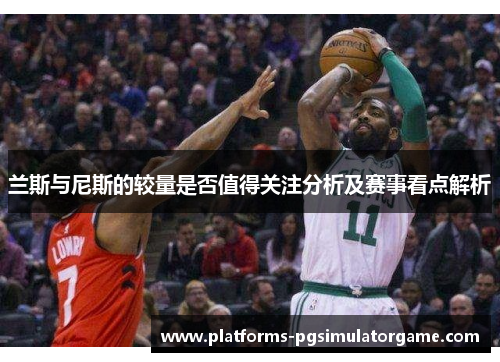 兰斯与尼斯的较量是否值得关注分析及赛事看点解析