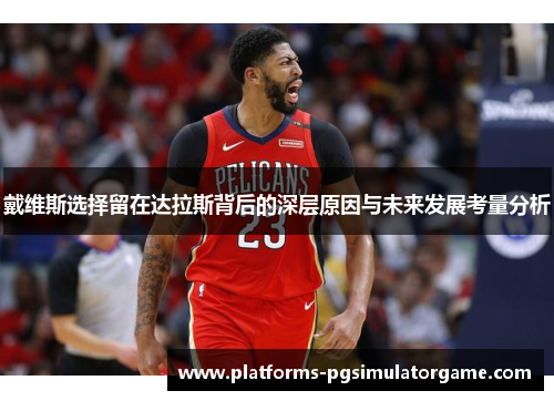 戴维斯选择留在达拉斯背后的深层原因与未来发展考量分析