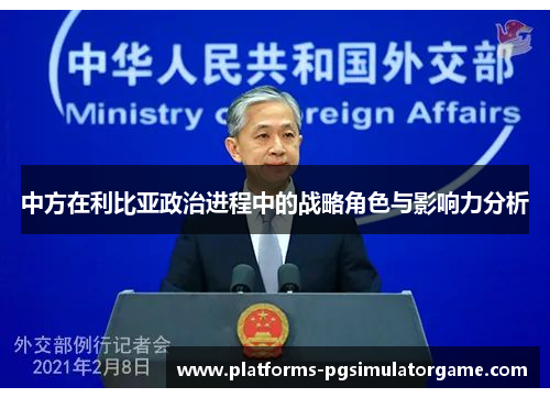 中方在利比亚政治进程中的战略角色与影响力分析