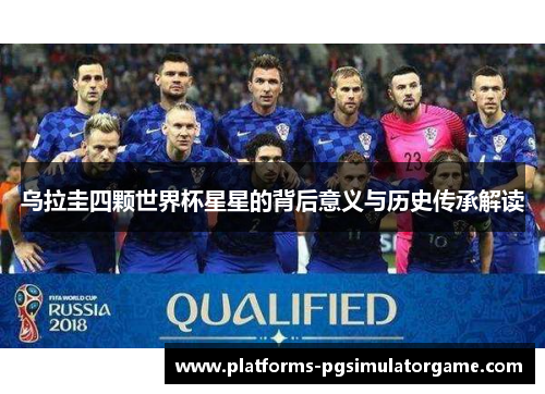 乌拉圭四颗世界杯星星的背后意义与历史传承解读