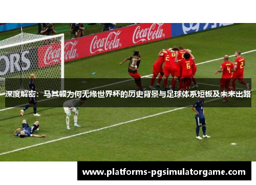 深度解密：马其顿为何无缘世界杯的历史背景与足球体系短板及未来出路