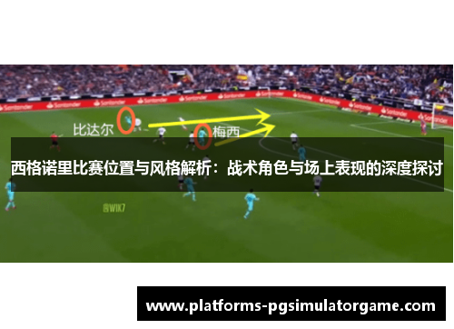西格诺里比赛位置与风格解析：战术角色与场上表现的深度探讨