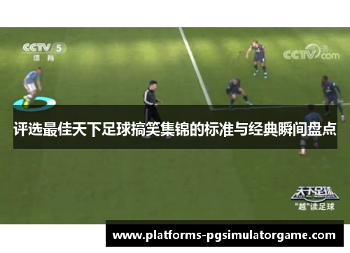 评选最佳天下足球搞笑集锦的标准与经典瞬间盘点