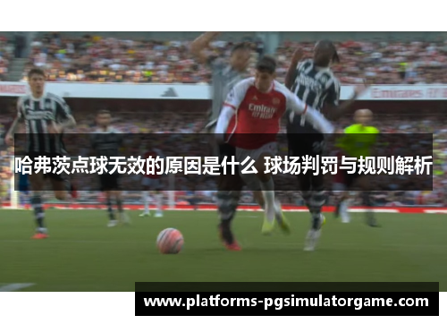 哈弗茨点球无效的原因是什么 球场判罚与规则解析