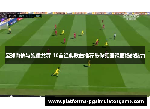 足球激情与旋律共舞 10首经典歌曲推荐带你领略绿茵场的魅力