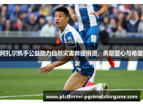 阿扎尔携手公益助力自然灾害救援捐资,贡献爱心与希望 阿扎尔携手公益助力自然灾害救援捐资,贡献爱心与希望