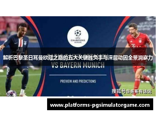 解析巴黎圣日耳曼欧冠之路的五大关键胜负手与深层动因全景洞察力 解析巴黎圣日耳曼欧冠之路的五大关键胜负手与深层动因全景洞察力