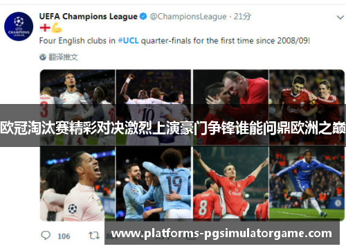 欧冠淘汰赛精彩对决激烈上演豪门争锋谁能问鼎欧洲之巅