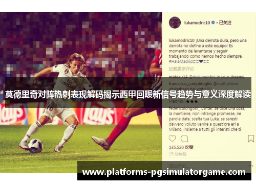 莫德里奇对阵热刺表现解码揭示西甲回暖新信号趋势与意义深度解读