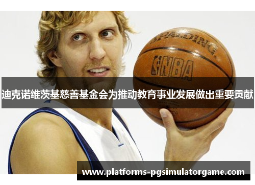 迪克诺维茨基慈善基金会为推动教育事业发展做出重要贡献